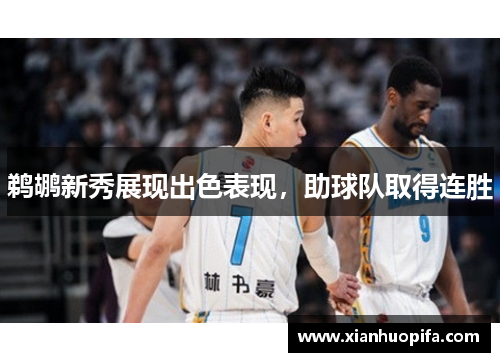 鹈鹕新秀展现出色表现，助球队取得连胜
